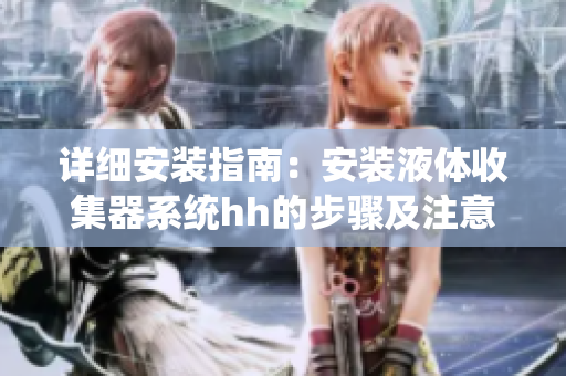 详细安装指南：安装液体收集器系统hh的步骤及注意事项