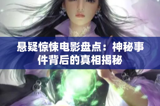 悬疑惊悚电影盘点：神秘事件背后的真相揭秘