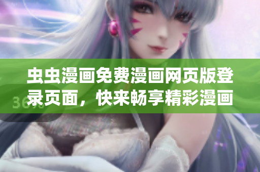 虫虫漫画免费漫画网页版登录页面，快来畅享精彩漫画内容(1)