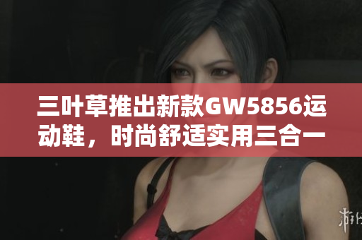 三叶草推出新款GW5856运动鞋，时尚舒适实用三合一！