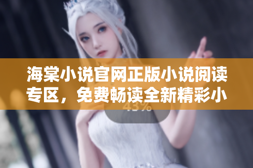 海棠小说官网正版小说阅读专区，免费畅读全新精彩小说