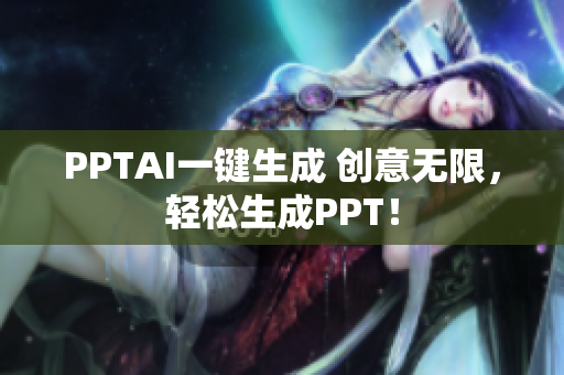 PPTAI一键生成 创意无限，轻松生成PPT！