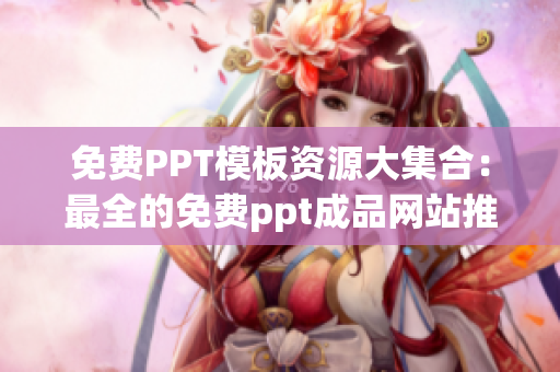 免费PPT模板资源大集合：最全的免费ppt成品网站推荐