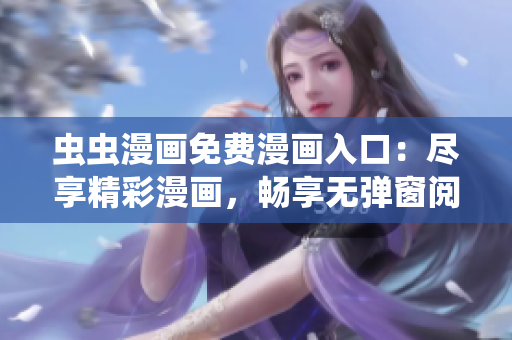 虫虫漫画免费漫画入口：尽享精彩漫画，畅享无弹窗阅读