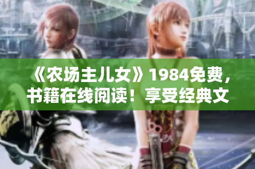 《农场主儿女》1984免费，书籍在线阅读！享受经典文学的魅力！