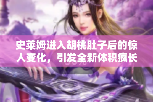 史莱姆进入胡桃肚子后的惊人变化，引发全新体积疯长