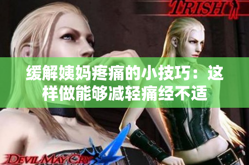 缓解姨妈疼痛的小技巧：这样做能够减轻痛经不适