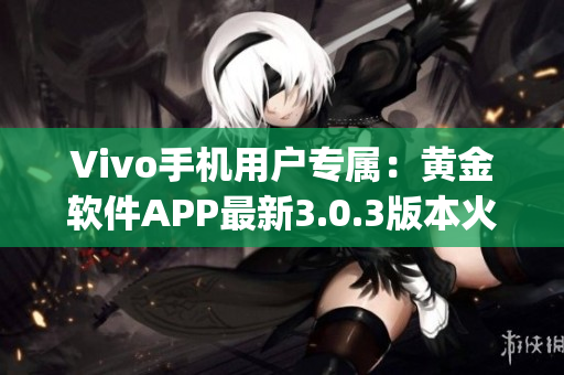 Vivo手机用户专属：黄金软件APP最新3.0.3版本火热下载！(1)