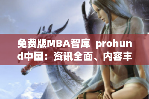 免费版MBA智库  prohund中国：资讯全面、内容丰富(1)