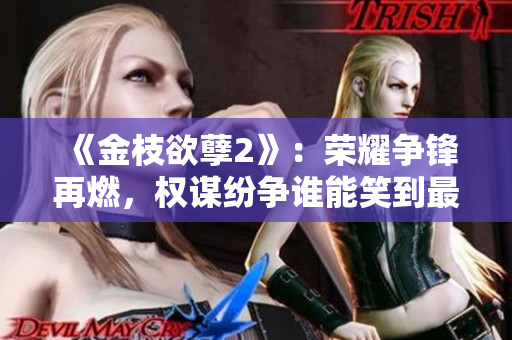 《金枝欲孽2》：荣耀争锋再燃，权谋纷争谁能笑到最后