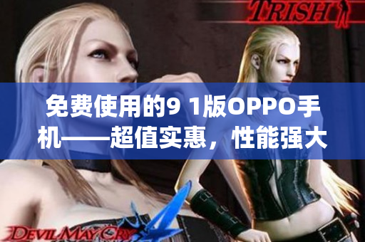 免费使用的9 1版OPPO手机——超值实惠，性能强大(1)