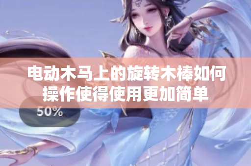 电动木马上的旋转木棒如何操作使得使用更加简单