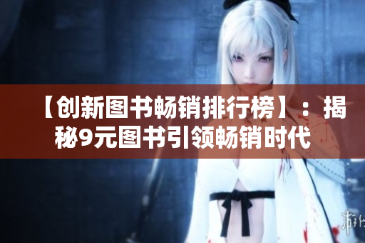 【创新图书畅销排行榜】：揭秘9元图书引领畅销时代