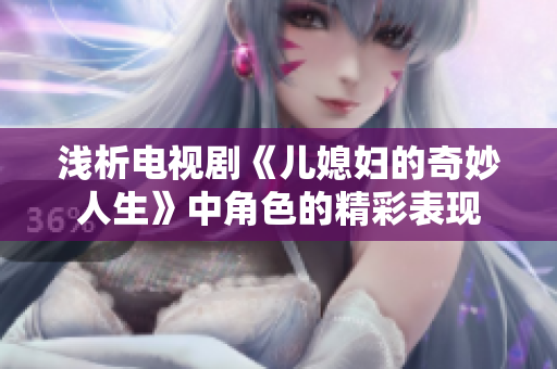 浅析电视剧《儿媳妇的奇妙人生》中角色的精彩表现