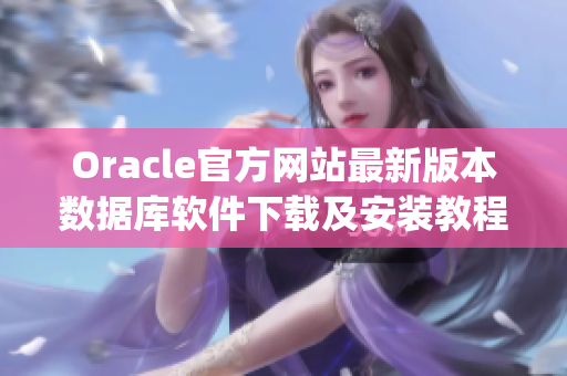 Oracle官方网站最新版本数据库软件下载及安装教程(1)
