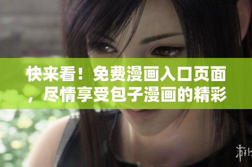 快来看！免费漫画入口页面，尽情享受包子漫画的精彩世界