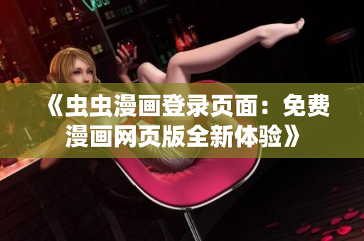 《虫虫漫画登录页面：免费漫画网页版全新体验》