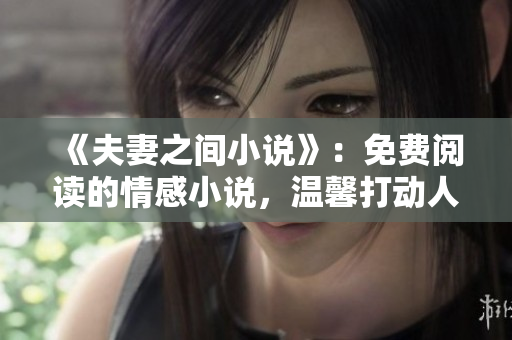 《夫妻之间小说》：免费阅读的情感小说，温馨打动人心