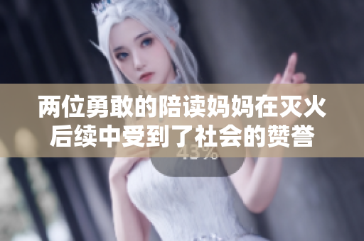 两位勇敢的陪读妈妈在灭火后续中受到了社会的赞誉