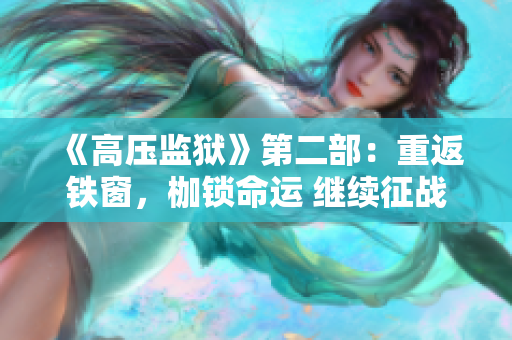 《高压监狱》第二部：重返铁窗，枷锁命运 继续征战、再现荣耀！