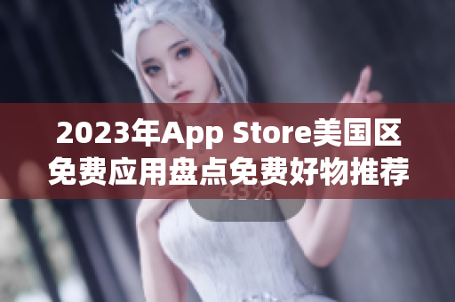 2023年App Store美国区免费应用盘点免费好物推荐!