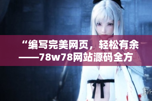 “编写完美网页，轻松有余——78w78网站源码全方位解析”