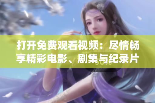 打开免费观看视频：尽情畅享精彩电影、剧集与纪录片(1)