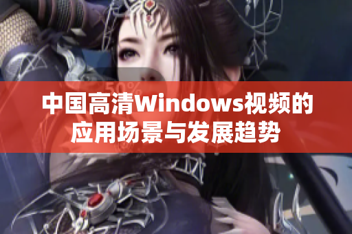 中国高清Windows视频的应用场景与发展趋势