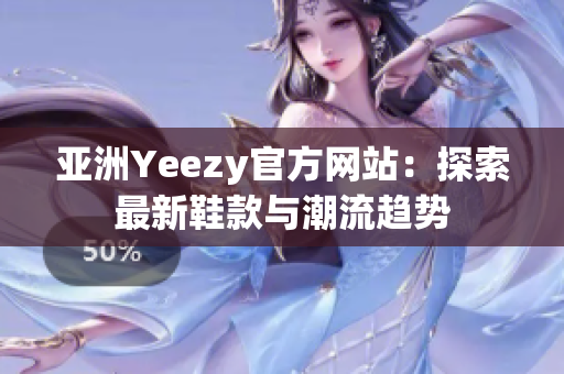 亚洲Yeezy官方网站：探索最新鞋款与潮流趋势