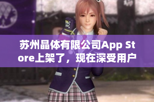 苏州晶体有限公司App Store上架了，现在深受用户欢迎(1)