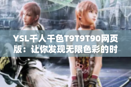 YSL千人千色T9T9T90网页版：让你发现无限色彩的时尚之旅