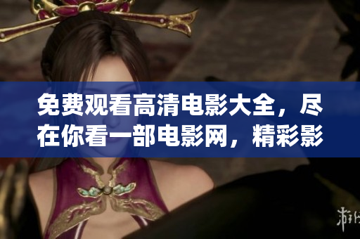 免费观看高清电影大全，尽在你看一部电影网，精彩影视抢先看(1)