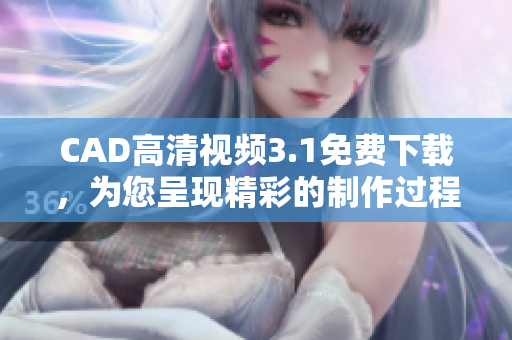 CAD高清视频3.1免费下载，为您呈现精彩的制作过程