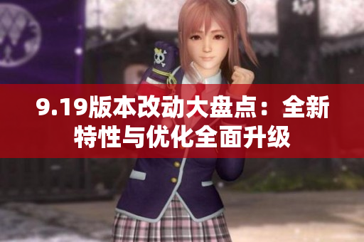 9.19版本改动大盘点：全新特性与优化全面升级
