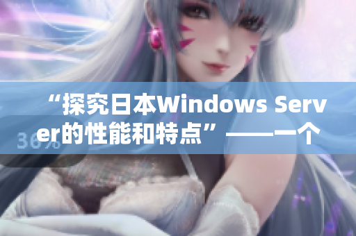 “探究日本Windows Server的性能和特点”——一个详细而全面的调研