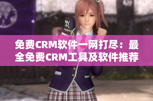 免费CRM软件一网打尽：最全免费CRM工具及软件推荐