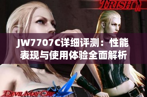 JW7707C详细评测：性能表现与使用体验全面解析