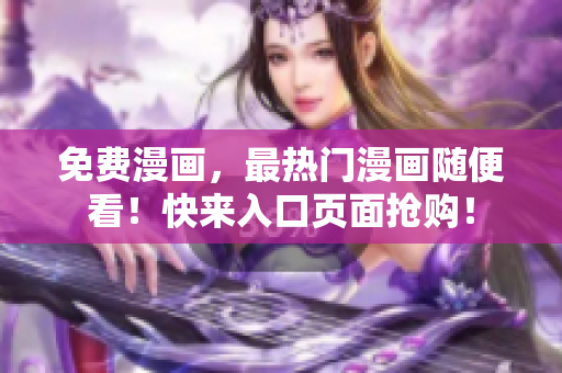免费漫画，最热门漫画随便看！快来入口页面抢购！