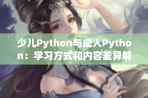 少儿Python与成人Python：学习方式和内容差异解析