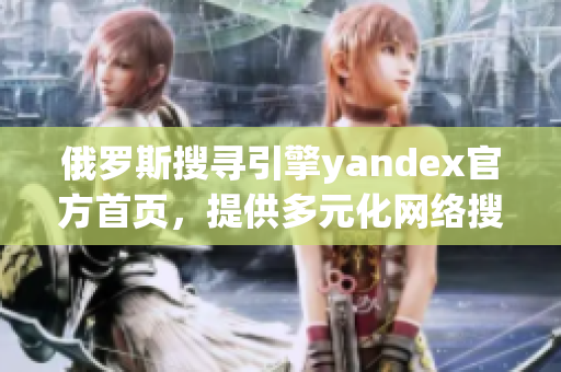 俄罗斯搜寻引擎yandex官方首页，提供多元化网络搜索服务