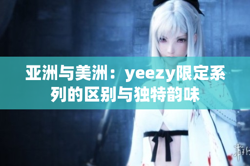 亚洲与美洲：yeezy限定系列的区别与独特韵味