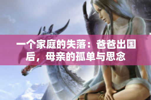 一个家庭的失落：爸爸出国后，母亲的孤单与思念