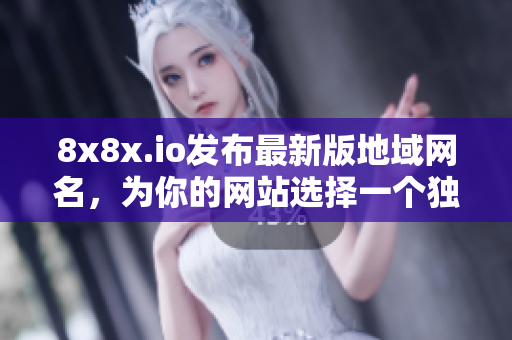 8x8x.io发布最新版地域网名，为你的网站选择一个独特标识