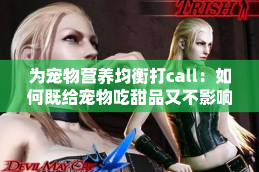 为宠物营养均衡打call：如何既给宠物吃甜品又不影响健康