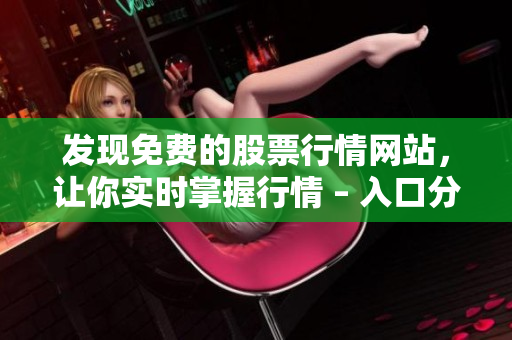 发现免费的股票行情网站，让你实时掌握行情 – 入口分享