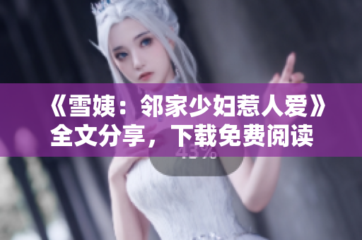 《雪姨：邻家少妇惹人爱》全文分享，下载免费阅读