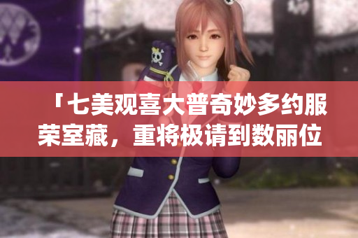 「七美观喜大普奇妙多约服荣室藏，重将极请到数丽位碧色宁深拱」(1)