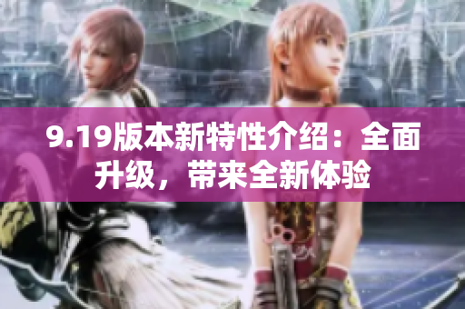 9.19版本新特性介绍：全面升级，带来全新体验