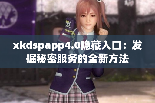 xkdspapp4.0隐藏入口：发掘秘密服务的全新方法