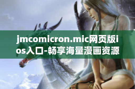 jmcomicron.mic网页版ios入口-畅享海量漫画资源